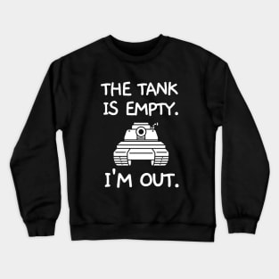 The tank is empty. I'm out. Crewneck Sweatshirt